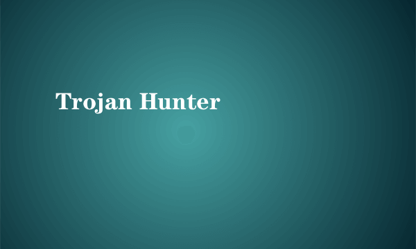 Trojan Hunter