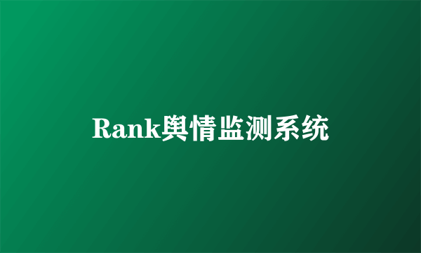 Rank舆情监测系统