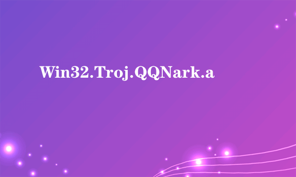 Win32.Troj.QQNark.a