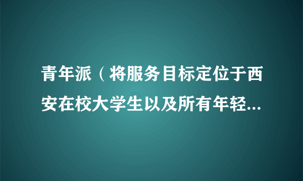 青年派（将服务目标定位于西安在校大学生以及所有年轻人的服务机构）