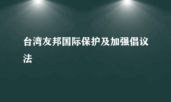 台湾友邦国际保护及加强倡议法