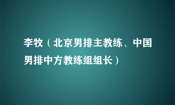 李牧（北京男排主教练、中国男排中方教练组组长）