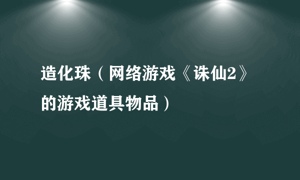 造化珠（网络游戏《诛仙2》的游戏道具物品）