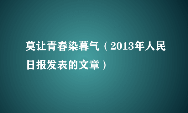 莫让青春染暮气（2013年人民日报发表的文章）