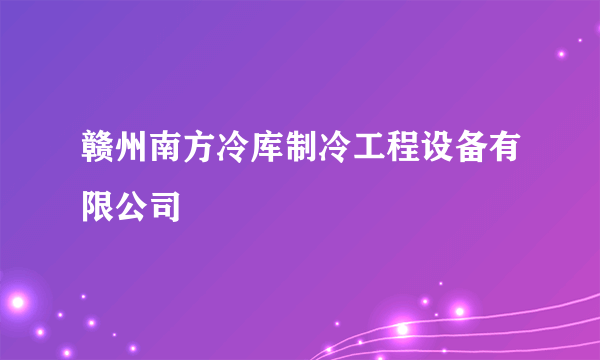 赣州南方冷库制冷工程设备有限公司