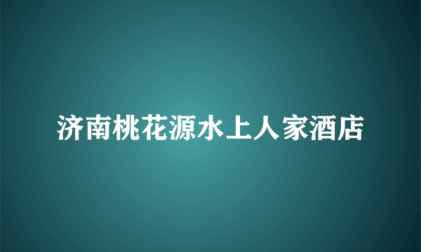 济南桃花源水上人家酒店