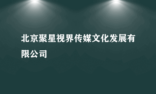 北京聚星视界传媒文化发展有限公司