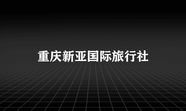 重庆新亚国际旅行社