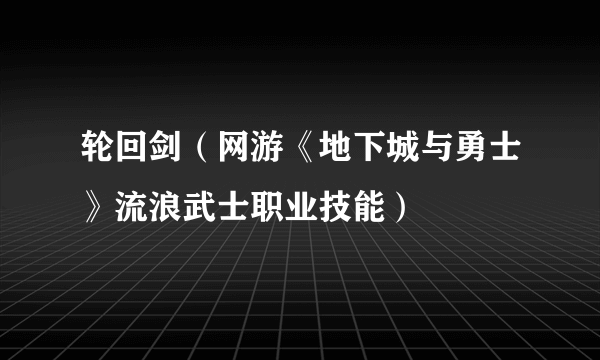 轮回剑（网游《地下城与勇士》流浪武士职业技能）