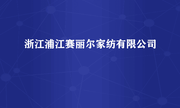 浙江浦江赛丽尔家纺有限公司