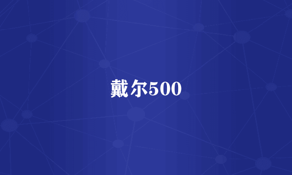 戴尔500