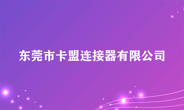 东莞市卡盟连接器有限公司