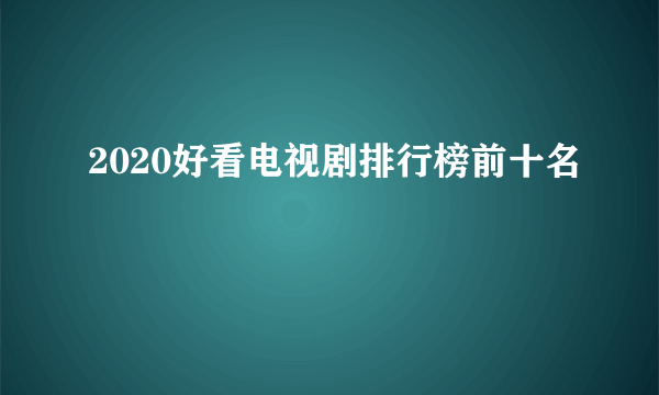 2020好看电视剧排行榜前十名