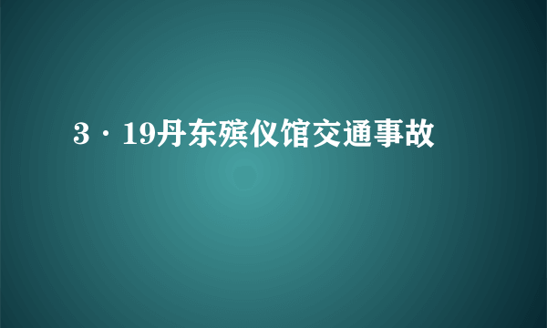 3·19丹东殡仪馆交通事故