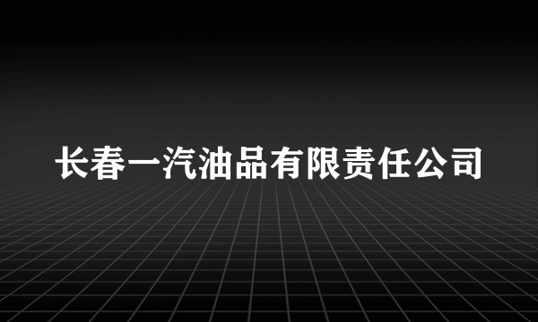 长春一汽油品有限责任公司