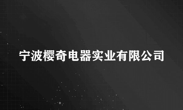 宁波樱奇电器实业有限公司