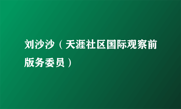 刘沙沙（天涯社区国际观察前版务委员）