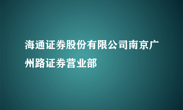 海通证券股份有限公司南京广州路证券营业部