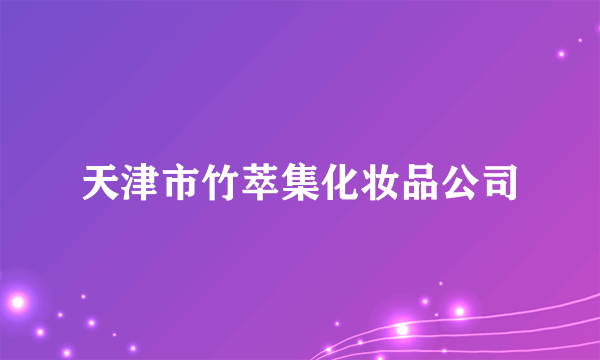 天津市竹萃集化妆品公司