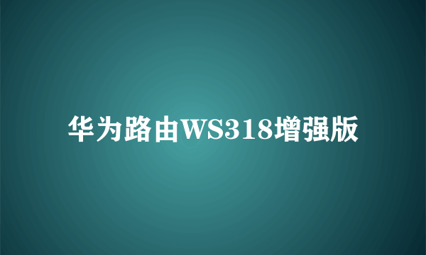 华为路由WS318增强版