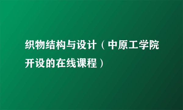 织物结构与设计（中原工学院开设的在线课程）