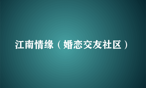 江南情缘（婚恋交友社区）