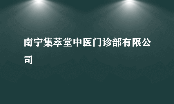 南宁集萃堂中医门诊部有限公司