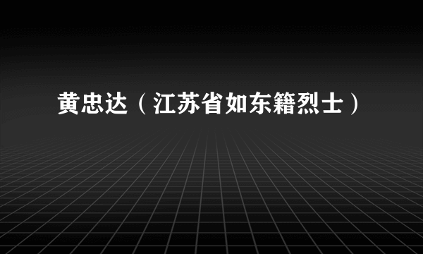 黄忠达（江苏省如东籍烈士）