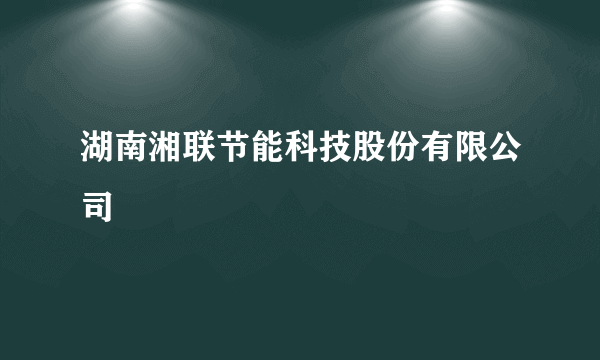 湖南湘联节能科技股份有限公司