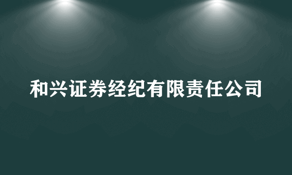 和兴证券经纪有限责任公司