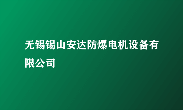 无锡锡山安达防爆电机设备有限公司