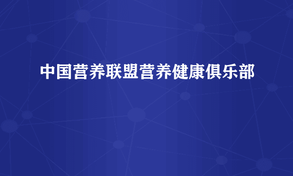 中国营养联盟营养健康俱乐部